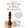 It's My Crisis! and I'll Cry If I Need to: Empower Yourself to Cope with a Medical Challenge