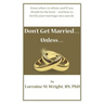 Don't Get Married...Unless: Know when, to whom, and IF you should tie the knot-and how to fortify your marriage once you do