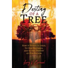 Destiny of a Tree: How It Points to Jesus, To Our Destinies, and to the Destiny of Our Nation!