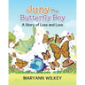 Juny The Butterfly Boy: A Story of Loss and Love