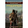Prepper: What You Will Need to Be Prepared for an Emergency and Natural Disaster or Apocalypse (A Beginners Prepping Guide to S