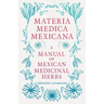 Materia Medica Mexicana - A Manual of Mexican Medicinal Herbs