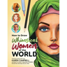 How to Draw Whimsical Women of the World: Travel the world with artist Karen Campbell and learn to create 14 absolutely STUNNING female face drawings