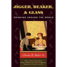 Jigger, Beaker, & Glass: Drinking Around the World