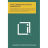 The Christian Social Manifesto: An Interpretative Study Of The Encyclicals Rerum Novarum And Quadragesimo Anno Of Pope Leo XIII And Pope Pius XI