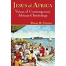 Jesus of Africa: Voices of Contemporary African Christology