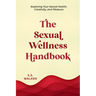 The Sexual Wellness Handbook: Exploring Your Sexual Health, Creativity, and Pleasure