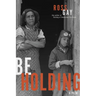 Be Holding: A Poem