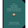 The Catechism Explained: An Exhaustive Exposition of the Christian Religion, with Special Reference to the Present State of Society and the Spi
