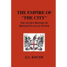 The Empire of "The City": The Secret History of British Financial Power