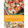 Muffin Tin Chef: 101 Savory Snacks, Adorable Appetizers, Enticing Entrees and Delicious Desserts