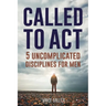 Called to Act: 5 Uncomplicated Disciplines for Men