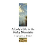 A Lady's Life in the Rocky Mountains: A Nineteenth-Century English Explorer