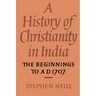 A History of Christianity in India: The Beginnings to Ad 1707