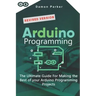 Arduino Programming: The Ultimate Guide For Making The Best Of Your Arduino Programming Projects