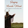 Singing to the North Wind: The Calling to an Extraordinary Life