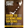 Guide to Licking and Sucking - How to Impress Him with the Best BlowJob - The Best Illustrated Guide to Oral Sex - The Ultimate Techniques Revealed: A