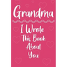 Grandma I Wrote This Book About You: Perfect For Grandma's Birthday, Mother's Day