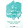 Self Esteem Workbook: Gain Self-Esteem & Confidence, Healing Through Self Love and Affirmations for Women, Men and Teens