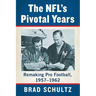 The Nfl's Pivotal Years: Remaking Pro Football, 1957-1962