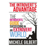 The Introvert's Advantage: The Introverts Guide To Succeeding In An Extrovert World