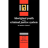 Aboriginal Youth and the Criminal Justice System: The Injustice of Justice?