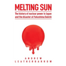 Melting Sun: The History of Nuclear Power in Japan and the Disaster at Fukushima Daiichi