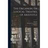 The Organon, or Logical Treaties, of Aristotle; 1