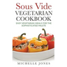 Sous Vide Vegeterian Cookbook: Easy Vegetarian Meals For Sophisticated Palette