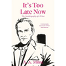 It's Too Late Now: The Autobiography of a Writer