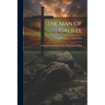 The Man Of Galilee: A Biographical Study Of The Life Of Jesus Christ