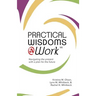 Practical Wisdoms @ Work: Navigating the present with a plan for the future