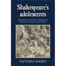 Shakespeare's Adolescents: Age, Gender and the Body in Shakespearean Performance and Early Modern Culture