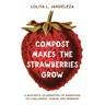 Compost Makes the Strawberries Grow: A Mother's Celebration of Parenting - Its Challenges, Humor, and Rewards