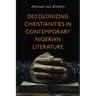 Decolonizing Christianities in Contemporary Nigerian Literature