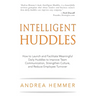 Intelligent Huddles: How to Launch and Facilitate Meaningful Daily Huddles to Improve Team Communication, Strengthen Culture, and Reduce Em