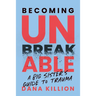Becoming Unbreakable: A Big Sister's Guide to Trauma
