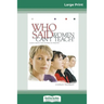 Who Said Women Can't Teach (16pt Large Print Edition)