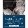 The Caregiver's Quick Guide to Medical Care: How To Navigate Hospital Care, Communication, And Services