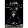 Dark Psychology and Manipulation Mind: Stop Having Your Mind Manipulated; 271 Pages Of Strategies And Tricks Allowing The Most Powerful And Influentia