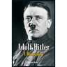 Adolf Hitler - A Biography