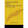 Exercises In Melody Writing: A Systematic Course Of Melodic Composition (1900)