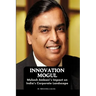 Innovation Mogul: Mukesh Ambani's Impact on India's Corporate Landscape