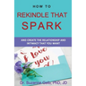 How To Rekindle That Spark... & Create The Relationship & Intimacy That You Want