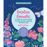 Creative Gouache: A Step-By-Step Guide to Exploring Opaque Watercolor - Build Your Skills with Layering, Blending, Mixed Media, and More!