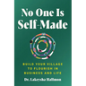 No One Is Self-Made: Build Your Village to Flourish in Business and Life