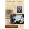 It Only Took a Moment: A True Story of Tragedy, Faith, and Triumph Following a Traumatic Brain Injury