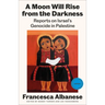 A Moon Will Rise from the Darkness: Reports on Israel's Genocide in Palestine