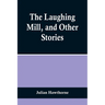 The Laughing Mill, and Other Stories