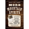 More Mountain Spirits: A Continuing Chronicle of Southern Appalachian Corn Whiskey, Wines, Ciders and Beers